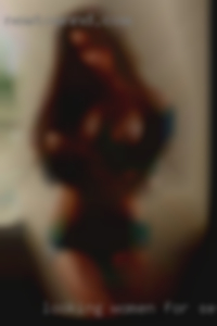 Looking women for sex dates, parties etc.